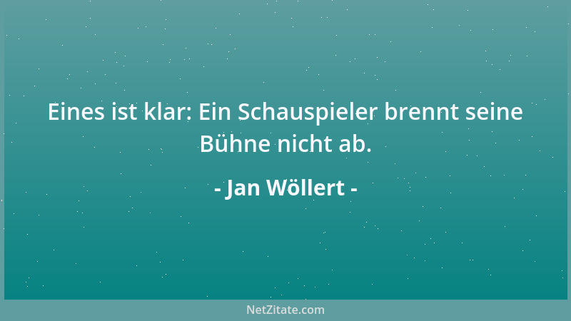 Jan Wöllert - Eines ist klar: Ein Schauspieler brennt seine Bühne nicht ab....