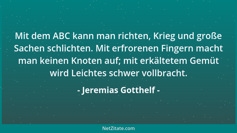 Jeremias Gotthelf - Mit dem ABC kann man richten, Krieg und große Sachen schlichten. Mit erfrorenen Fingern macht man keine...