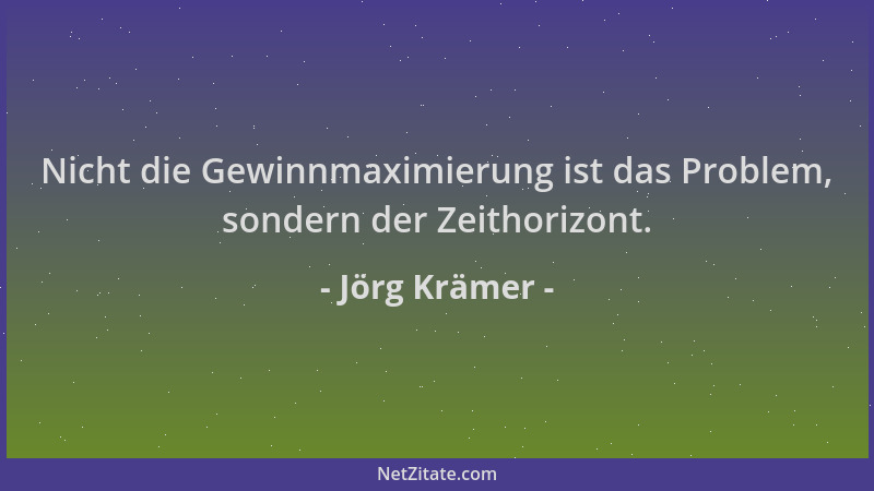 Jörg Krämer - Nicht die Gewinnmaximierung ist das Problem, sondern der Zeithorizont....