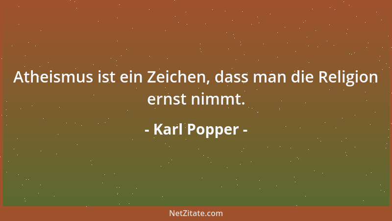 Karl Popper - Atheismus ist ein Zeichen, dass man die Religion ernst nimmt....
