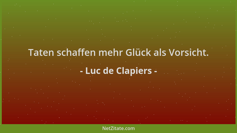 Luc de Clapiers - Taten schaffen mehr Glück als Vorsicht....