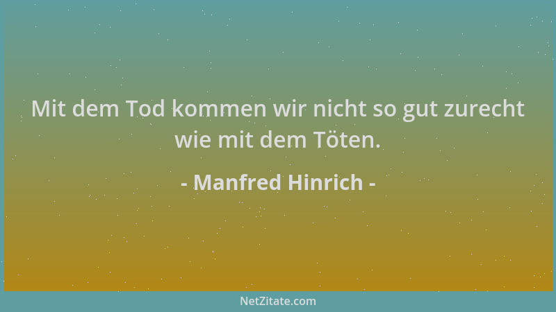 Manfred Hinrich - Mit dem Tod kommen wir nicht so gut zurecht wie mit dem Töten....