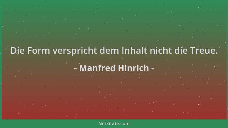 Manfred Hinrich - Die Form verspricht dem Inhalt nicht die Treue....