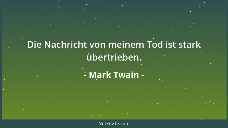 Mark Twain - Die Nachricht von meinem Tod ist stark übertrieben....