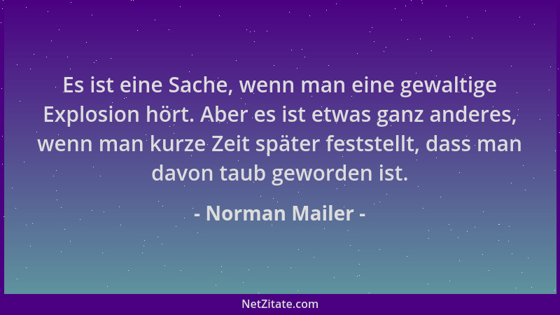 Norman Mailer - Es ist eine Sache, wenn man eine gewaltige Explosion hört. Aber es ist etwas ganz anderes, wenn man kurze Z...