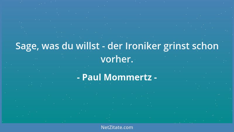 Paul Mommertz - Sage, was du willst - der Ironiker grinst schon vorher....