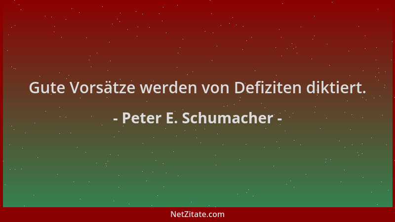 Peter E. Schumacher - Gute Vorsätze werden von Defiziten diktiert....