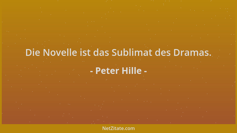 Peter Hille - Die Novelle ist das Sublimat des Dramas....