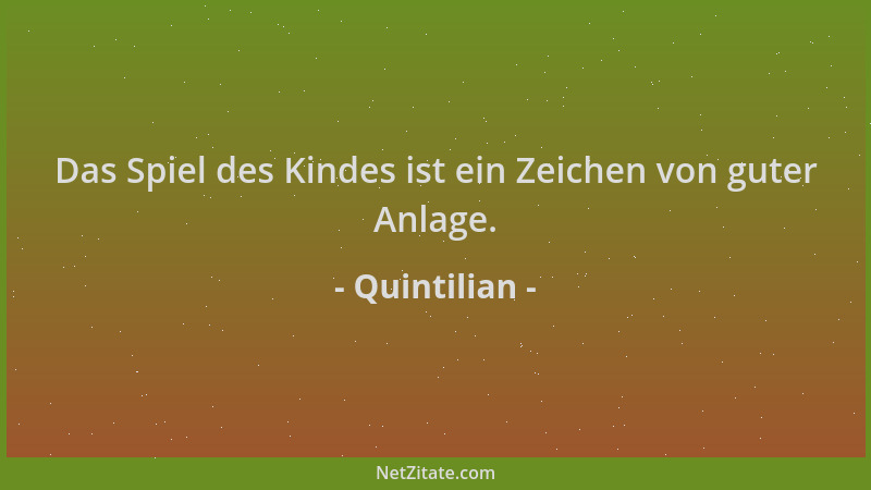 Quintilian - Das Spiel des Kindes ist ein Zeichen von guter Anlage....