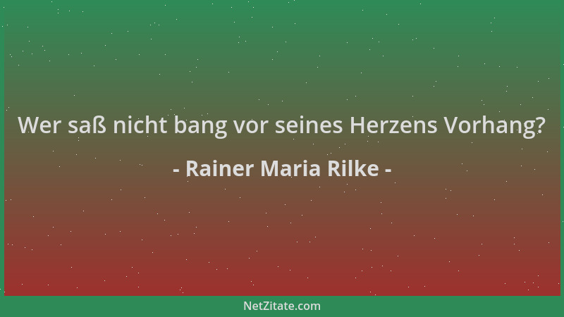 Rainer Maria Rilke - Wer saß nicht bang vor seines Herzens Vorhang?...