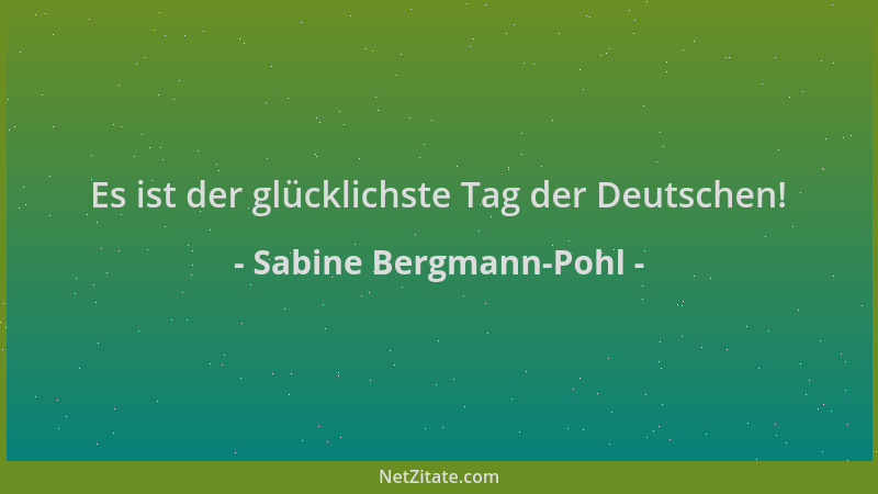 Sabine Bergmann-Pohl - Es ist der glücklichste Tag der Deutschen!...