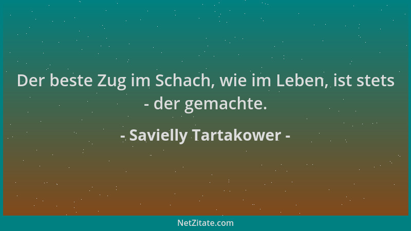 Savielly Tartakower - Der beste Zug im Schach, wie im Leben, ist stets - der gemachte....