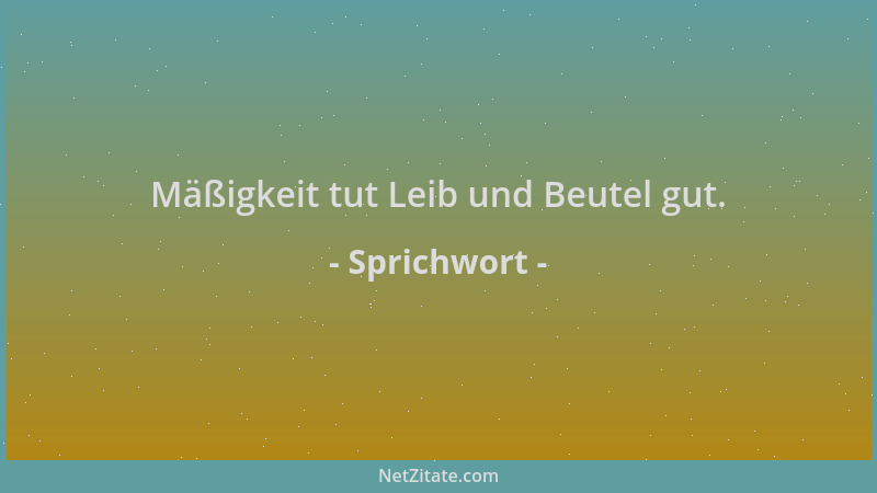 Sprichwort - Mäßigkeit tut Leib und Beutel gut....