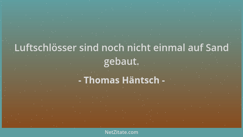 Thomas Häntsch - Luftschlösser sind noch nicht einmal auf Sand gebaut....
