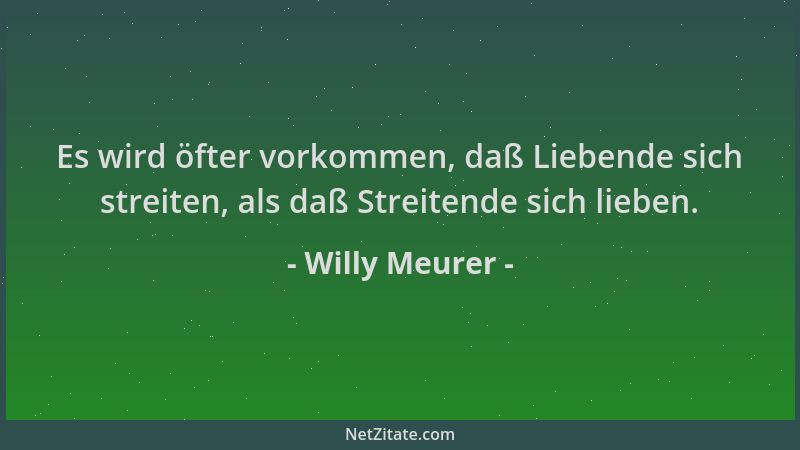 Willy Meurer - Es wird öfter vorkommen, daß Liebende sich streiten, als daß Streitende sich lieben....