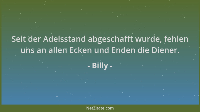 Billy - Seit der Adelsstand abgeschafft wurde, fehlen uns an allen Ecken und Enden die Diener....