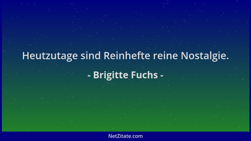 Brigitte Fuchs - Heutzutage sind Reinhefte reine Nostalgie....