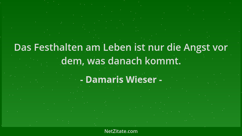 Damaris Wieser - Das Festhalten am Leben ist nur die Angst vor dem, was danach kommt....