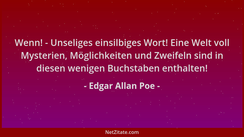 Edgar Allan Poe - Wenn! - Unseliges einsilbiges Wort! Eine Welt voll Mysterien, Möglichkeiten und Zweifeln sind in diesen w...