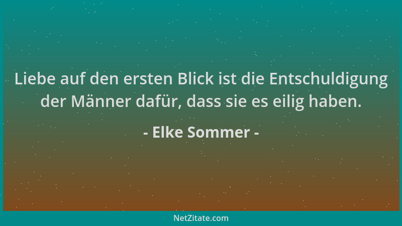 Elke Sommer - Liebe auf den ersten Blick ist die Entschuldigung der Männer dafür, dass sie es eilig haben....