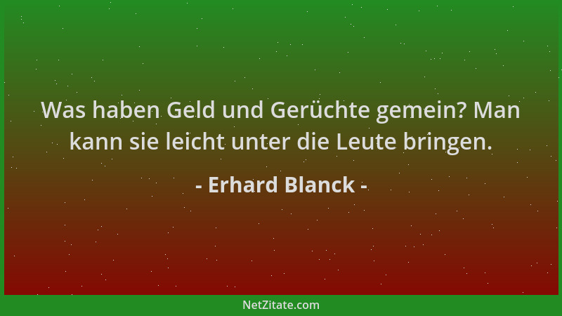 Erhard Blanck - Was haben Geld und Gerüchte gemein? Man kann sie leicht unter die Leute bringen....