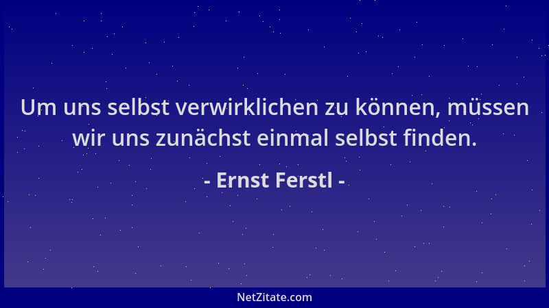 Ernst Ferstl - Um uns selbst verwirklichen zu können, müssen wir uns zunächst einmal selbst finden....
