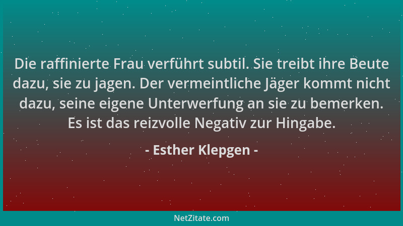 Esther Klepgen - Die raffinierte Frau verführt subtil. Sie treibt ihre Beute dazu, sie zu jagen. Der vermeintliche Jäger ko...
