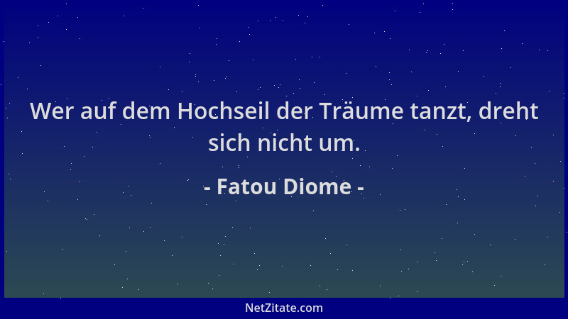 Fatou Diome - Wer auf dem Hochseil der Träume tanzt, dreht sich nicht um....