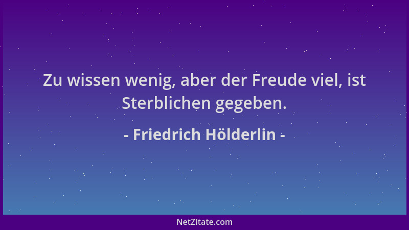 Friedrich Hölderlin - Zu wissen wenig, aber der Freude viel, ist Sterblichen gegeben....