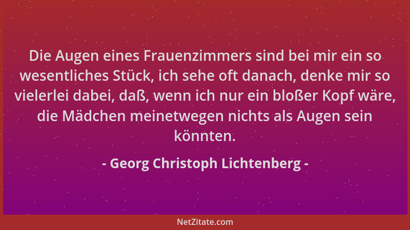 Georg Christoph Lichtenberg - Die Augen eines Frauenzimmers sind bei mir ein so wesentliches Stück, ich sehe oft danach, de...