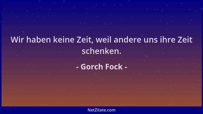 Gorch Fock - Wir haben keine Zeit, weil andere uns ihre Zeit schenken....