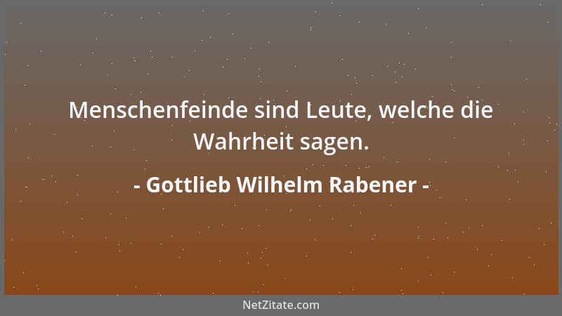 Gottlieb Wilhelm Rabener - Menschenfeinde sind Leute, welche die Wahrheit sagen....