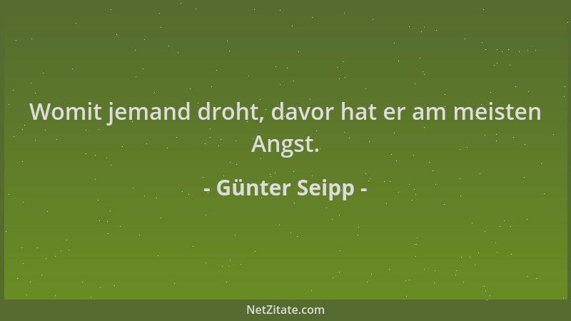 Günter Seipp - Womit jemand droht, davor hat er am meisten Angst....