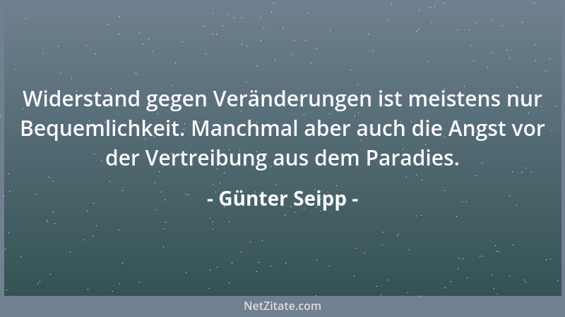 Günter Seipp - Widerstand gegen Veränderungen ist meistens nur Bequemlichkeit. Manchmal aber auch die Angst vor der Vertrei...