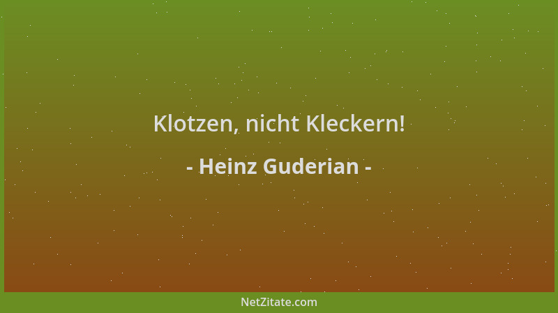 Heinz Guderian - Klotzen, nicht Kleckern!...