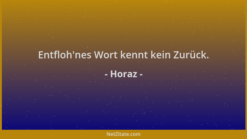 Horaz - Entfloh 'nes Wort kennt kein Zurück....