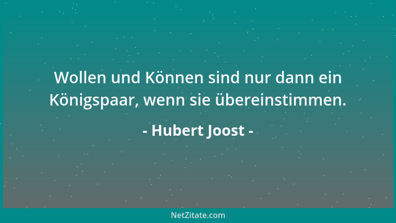 Hubert Joost - Wollen und Können sind nur dann ein Königspaar, wenn sie übereinstimmen....