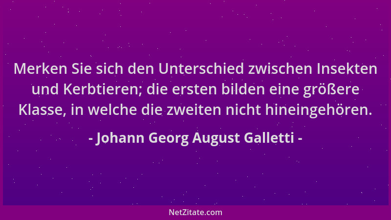 Johann Georg August Galletti - Merken Sie sich den Unterschied zwischen Insekten und Kerbtieren; die ersten bilden eine grö...