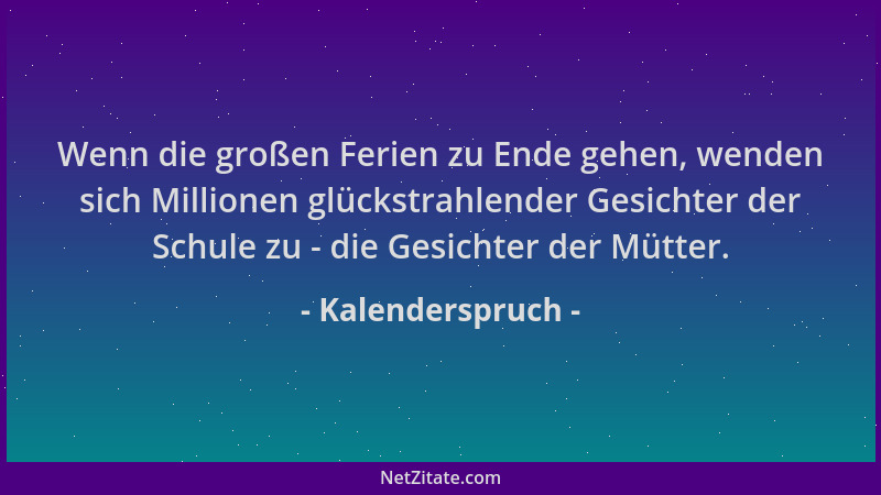 Kalenderspruch - Wenn die großen Ferien zu Ende gehen, wenden sich Millionen glückstrahlender Gesichter der Schule zu - die...