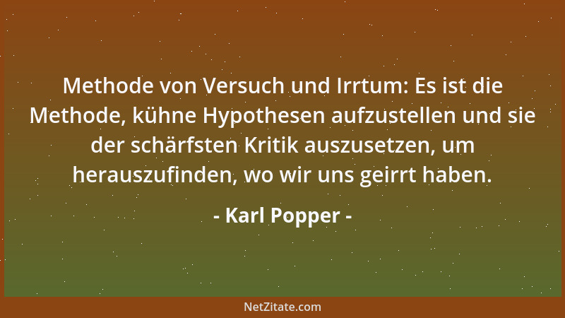 Karl Popper - Methode von Versuch und Irrtum: Es ist die Methode, kühne Hypothesen aufzustellen und sie der schärfsten Krit...