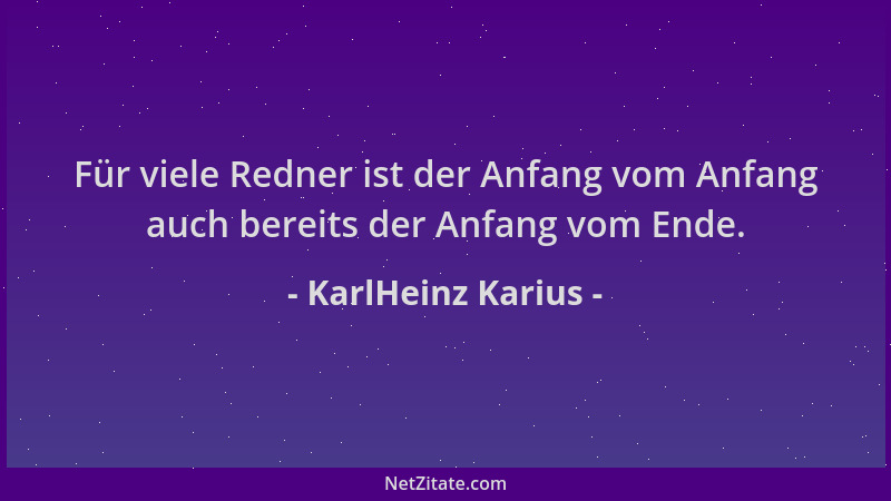 KarlHeinz Karius - Für viele Redner ist der Anfang vom Anfang auch bereits der Anfang vom Ende....