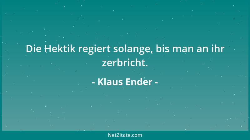 Klaus Ender - Die Hektik regiert solange, bis man an ihr zerbricht....
