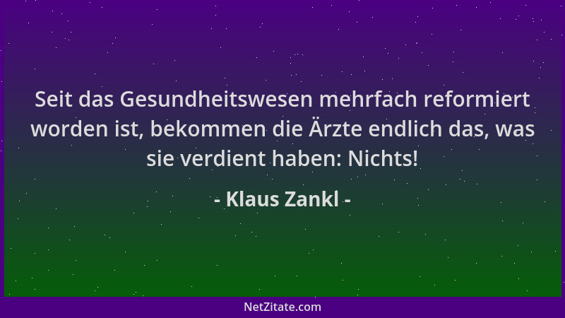 Klaus Zankl - Seit das Gesundheitswesen mehrfach reformiert worden ist, bekommen die Ärzte endlich das, was sie verdient ha...