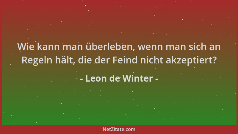 Leon de Winter - Wie kann man überleben, wenn man sich an Regeln hält, die der Feind nicht akzeptiert?...