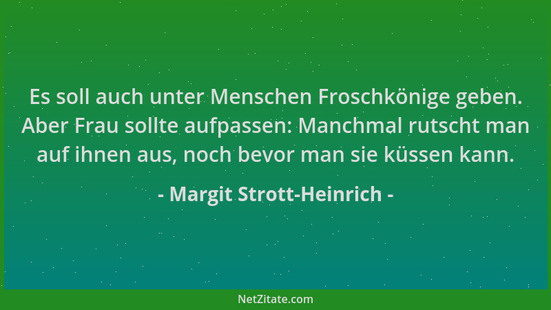 Margit Strott-Heinrich - Es soll auch unter Menschen Froschkönige geben. Aber Frau sollte aufpassen: Manchmal rutscht man a...
