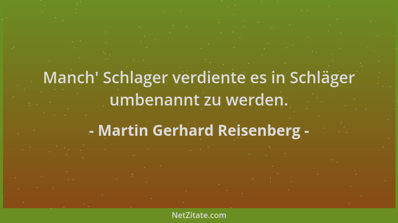 Martin Gerhard Reisenberg - Manch ' Schlager verdiente es in Schläger umbenannt zu werden....