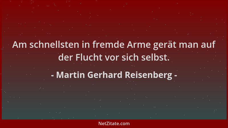 Martin Gerhard Reisenberg - Am schnellsten in fremde Arme gerät man auf der Flucht vor sich selbst....
