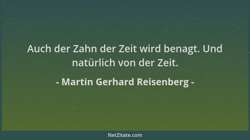 Martin Gerhard Reisenberg - Auch der Zahn der Zeit wird benagt. Und natürlich von der Zeit....