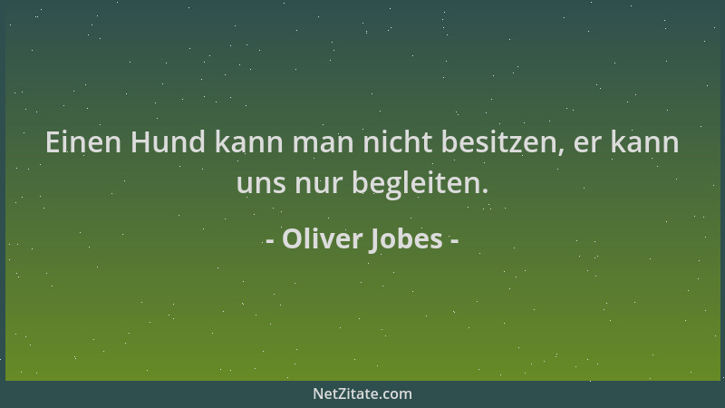 Oliver Jobes - Einen Hund kann man nicht besitzen, er kann uns nur begleiten....
