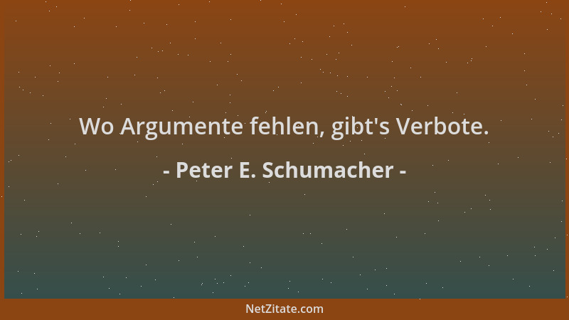 Peter E. Schumacher - Wo Argumente fehlen, gibt 's Verbote....